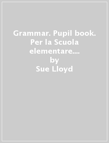 Grammar. Pupil book. Per la Scuola elementare. Con espansione online. Vol. 3 - Sue Lloyd - Sara Wernham