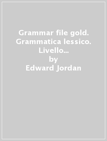 Grammar file gold. Grammatica lessico. Livello A2-B2. Per le Scuole superiori. Con e-book. Con espansione online - Edward Jordan - Patrizia Fiocchi