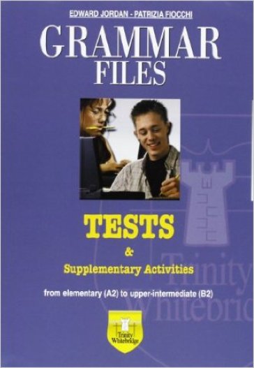 Grammar files. Grammar file tests &amp; supplementary activities. Per la Scuola media. Con CD-ROM - Edward Jordan - Patrizia Fiocchi