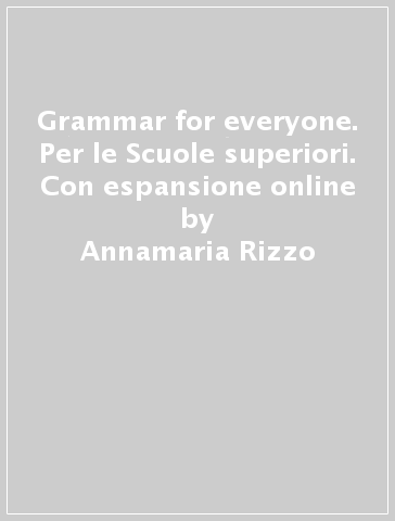 Grammar for everyone. Per le Scuole superiori. Con espansione online - Annamaria Rizzo - Guglielmo Corrado - Claire Davies