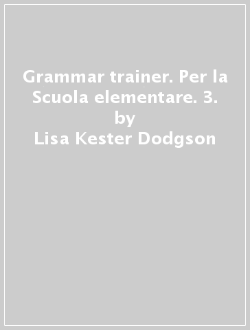 Grammar trainer. Per la Scuola elementare. 3. - Lisa Kester-Dodgson