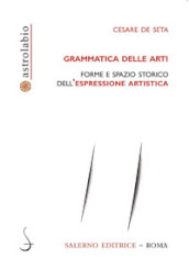 Grammatica delle arti. Forme e spazio storico dell espressione artistica