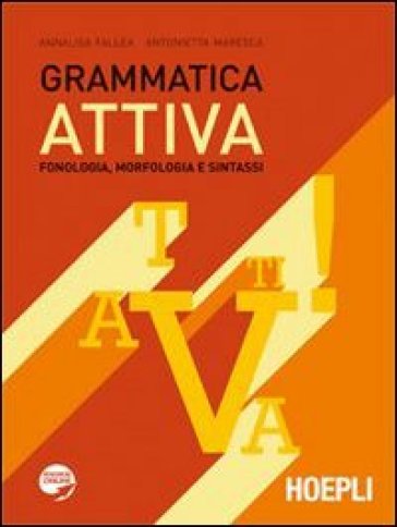 Grammatica attiva. Fonologia, morfologia e sintassi. Per le Scuole - Annalisa Falella - Antonietta Maresca