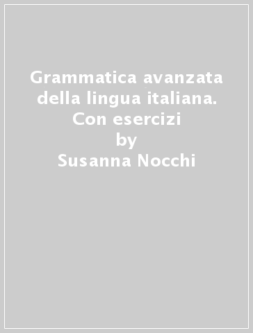 Grammatica avanzata della lingua italiana. Con esercizi - Susanna Nocchi | Manisteemra.org