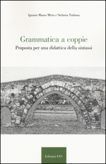 Grammatica a coppie. Proposta per una didattica della sintassi - Ignazio Mauro Mirto - Stefania Trabona