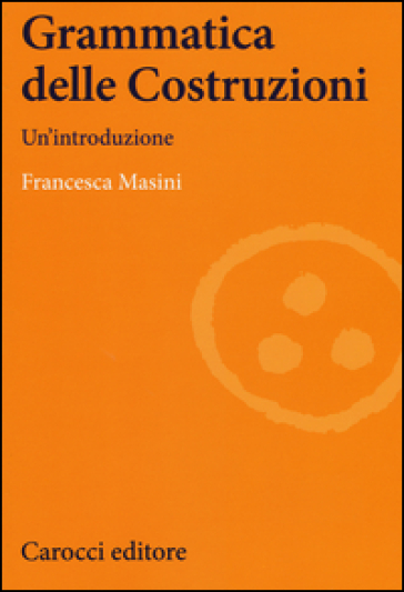 Grammatica delle costruzioni. Un'introduzione - Francesca Masini