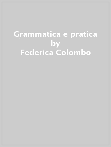 Grammatica e pratica - Federica Colombo
