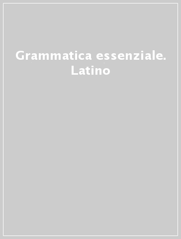 Grammatica essenziale. Latino