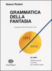 Grammatica della fantasia. Introduzione all arte di inventare storie. 40 anni