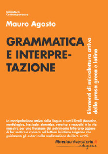 Grammatica e interpretazione. Elementi di microlettura attiva della prosa greca e latina - Mauro Agosto