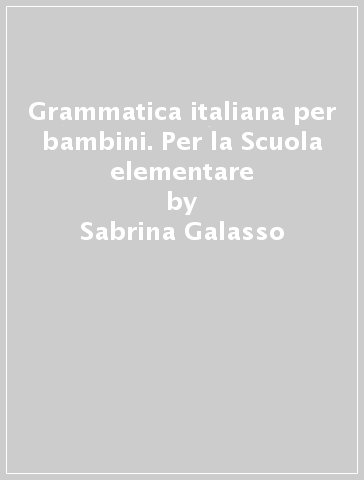 Grammatica italiana per bambini. Per la Scuola elementare - Sabrina Galasso
