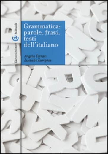 Grammatica: parole, frasi, testi dell'italiano - Angela Ferrari - Luciano Zampese