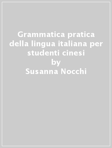 Grammatica pratica della lingua italiana per studenti cinesi - Susanna Nocchi