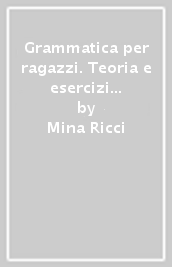 Grammatica per ragazzi. Teoria e esercizi per ragazzi stranieri. Livello A1-B2