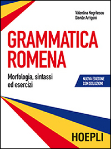 Grammatica romena con soluzione degli esercizi. Morfologia, sintassi ed esercizi - Valentina Negritescu - Davide Arrigoni