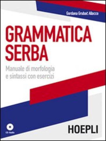 Grammatica serba. Manuale di morfologia e sintassi con esercizi. Con CD Audio - Gordana Grubac