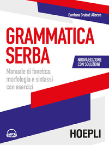 Grammatica serba. Manuale di fonetica, morfologia e sintassi con esercizi. Nuova ediz. Con File audio per il download - Gordana Grubac
