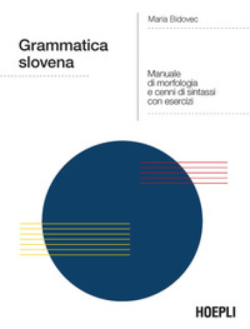 Grammatica slovena. Manuale di morfologia e cenni di sintassi con esercizi - Maria Bidovec