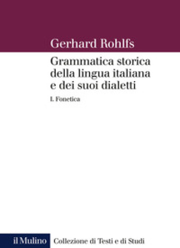 Grammatica storica della lingua italiana e dei suoi dialetti. 1: Fonetica - Gerhard Rohlfs