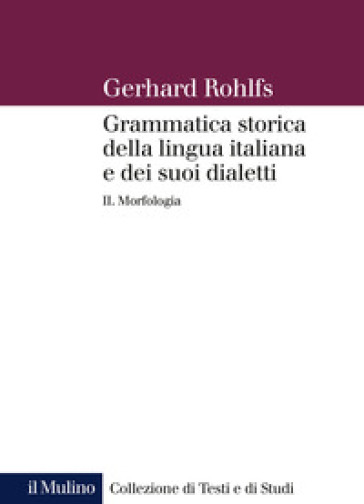 Grammatica storica della lingua italiana e dei suoi dialetti. 2: Morfologia - Gerhard Rohlfs
