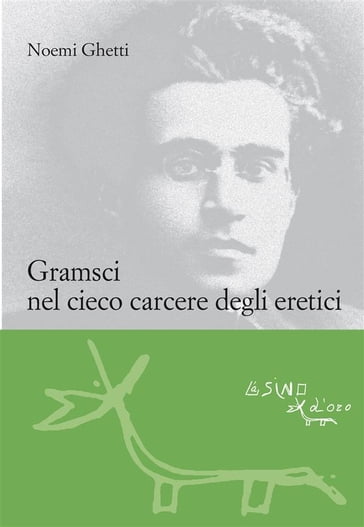 Gramsci nel cieco carcere degli eretici - Noemi Ghetti