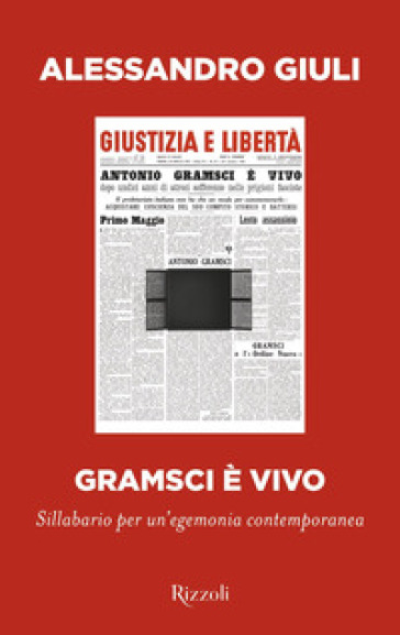 Gramsci è vivo. Sillabario per un'egemonia contemporanea - Alessandro Giuli