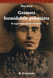 Gramsci formidabile polemista di argomenti sociali e letterari