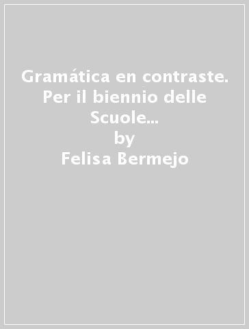 Gramática en contraste. Per il biennio delle Scuole superiori. Con ebook. Con espansione online - Felisa Bermejo - Juan C. Barbero Bernal - Felix San Vicente - J. de León - A. Gonzalez