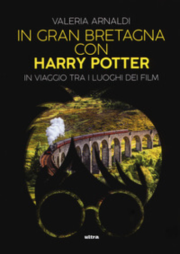 In Gran Bretagna con Harry Potter. In viaggio tra i luoghi dei film - Valeria Arnaldi | Manisteemra.org
