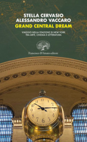 Grand Central dream. Viaggio nella stazione di New York tra arte, cinema e letteratura