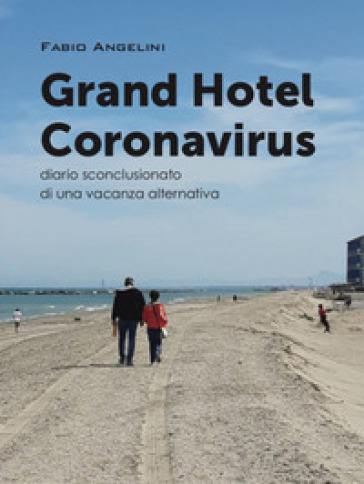 Grand Hotel Coronavirus. Diario sconclusionato di una vacanza alternativa - Fabio Angelini