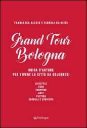 Grand Tour Bologna. Guida d autore per vivere la città da bolognesi