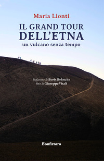 Grand tour dell'Etna. Un vulcano senza tempo - Maria Lionti