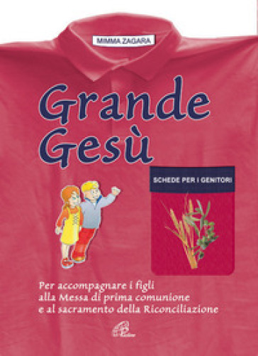 Grande Gesù. Schede per i genitori. Per accompagnare i figli alla messa di prima comunione e al sacramento della riconciliazione - Mimma Zagara