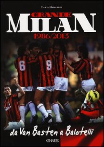Grande Milan. 1986-2013. Da Van Basten a Balotelli - Luca Serafini