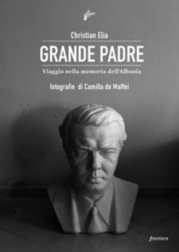 Grande Padre. Viaggio nella memoria dell'Albania - Christian Elia