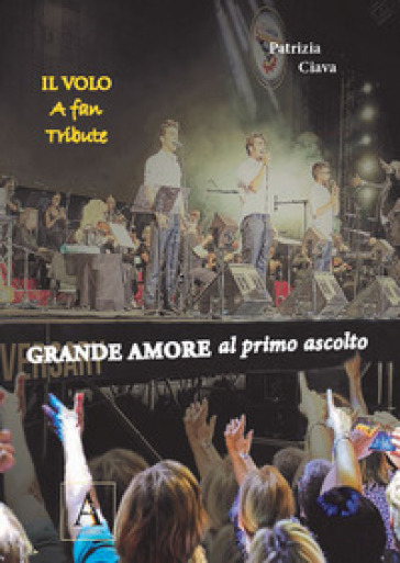 Grande amore al primo ascolto. Il Volo. A fan tribute - Patrizia Ciava