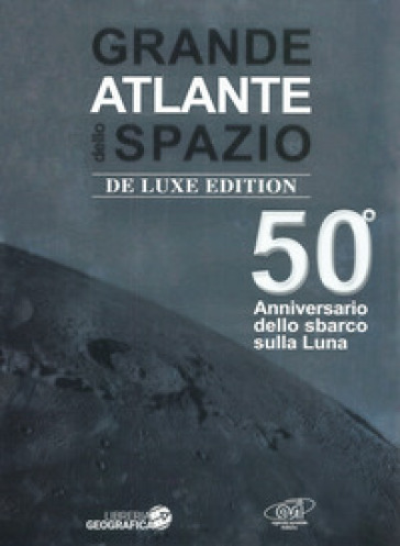 Grande atlante dello spazio. 50° anniversario dello sbarco sulla Luna. Ediz. deluxe