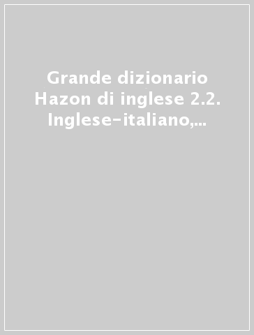 Grande dizionario Hazon di inglese 2.2. Inglese-italiano, italiano-inglese. WEB-CD