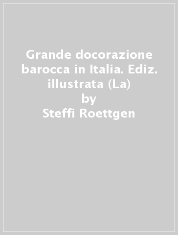 Grande docorazione barocca in Italia. Ediz. illustrata (La) - Steffi Roettgen
