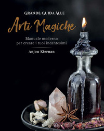 Grande guida alle arti magiche. Manuale moderno per creare i tuoi incantesimi. Ediz. illustrata - Anjou Kiernan