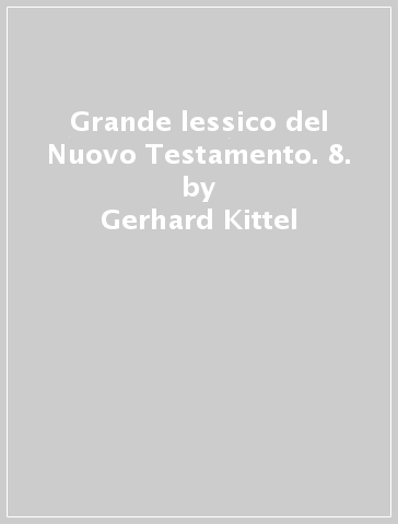 Grande lessico del Nuovo Testamento. 8. - Gerhard Kittel - Gerhard Friedrich