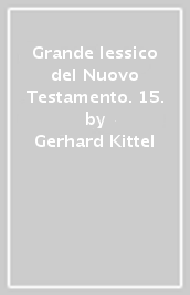 Grande lessico del Nuovo Testamento. 15.