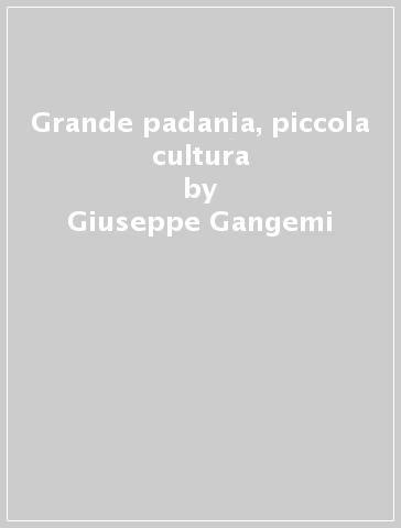 Grande padania, piccola cultura - Giuseppe Gangemi