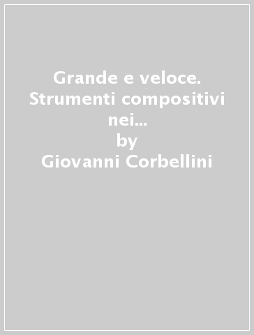 Grande e veloce. Strumenti compositivi nei contesti contemporanei - Giovanni Corbellini