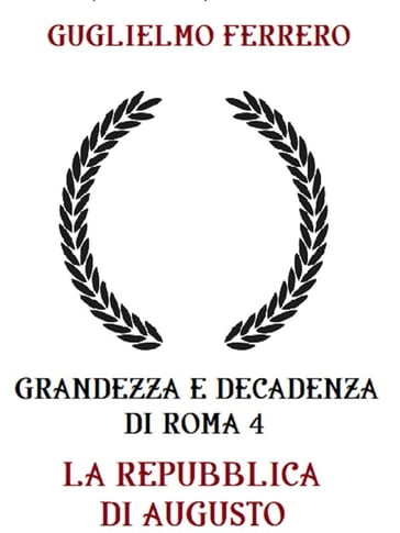 Grandezza e decadenza di Roma 4 La repubblica di Augusto - Guglielmo Ferrero