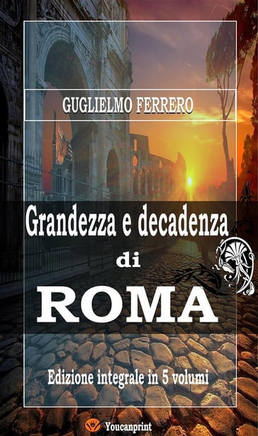 Grandezza e decadenza di Roma (Edizione integrale in 5 volumi) - Guglielmo Ferrero