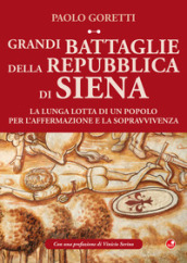 Grandi battaglie della Repubblica di Siena. La lunga lotta di un popolo per l affermazione e la sopravvivenza