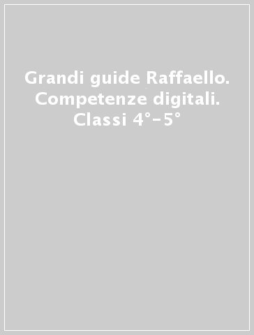 Grandi guide Raffaello. Competenze digitali. Classi 4°-5°