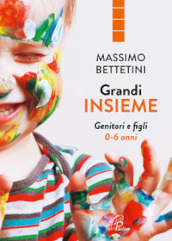 Grandi insieme. Genitori e figli 0-6 anni